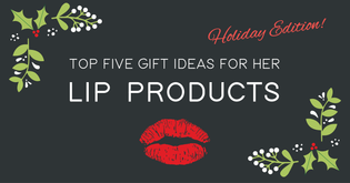  Top 5 Gift Ideas for Her - Lips Products