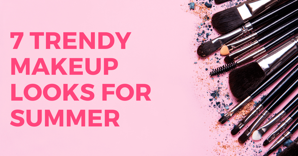 7 Trendy Makeup Looks for Summer