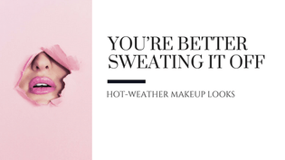  You’re Better Sweating It Off – Hot Weather Makeup Looks