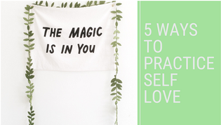  The Magic Is In You- 5 Ways To Practice Self Love