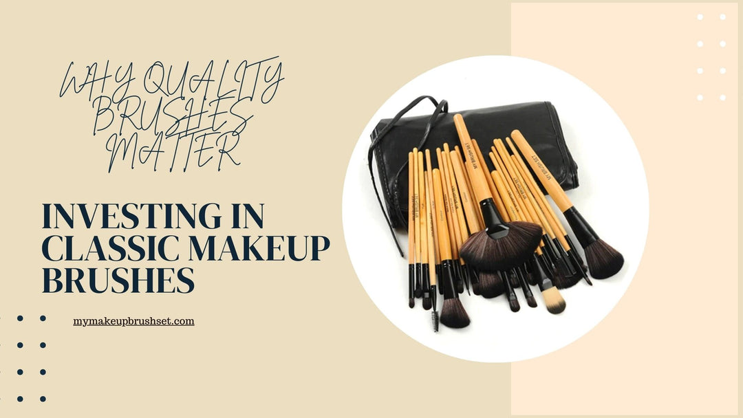 Why Quality Brushes Matter: Investing in Classic Makeup Brushes